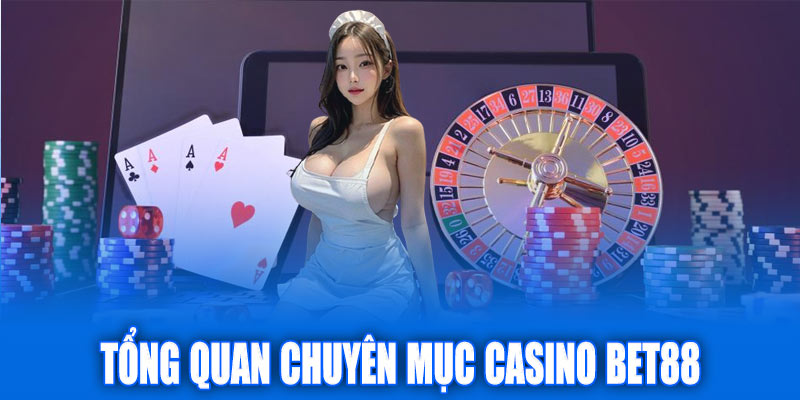 Giới thiệu tổng quan chuyên mục cá cược Casino Bet88