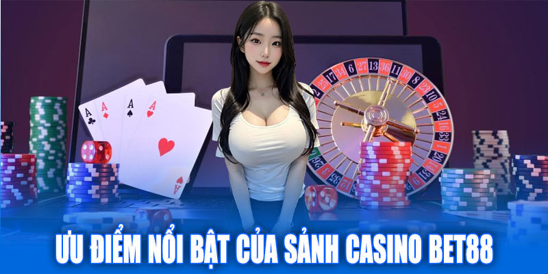 Ưu điểm nổi bật làm nên sự hấp dẫn sảnh casino Bet88